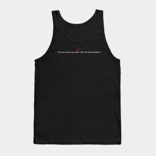 can you hear me, pilot with the three strikes? Tank Top